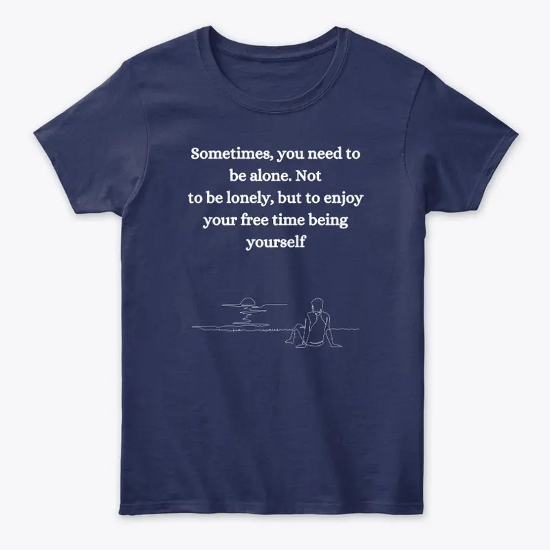 Be alone, Not  to be lonely T-shirt