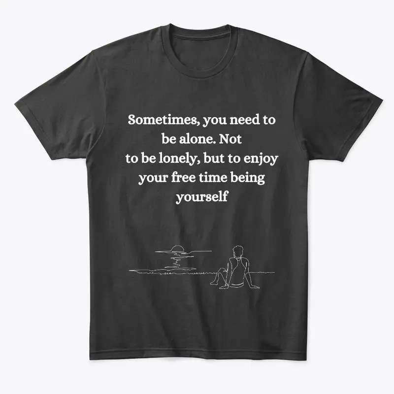 Be alone, Not  to be lonely T-shirt